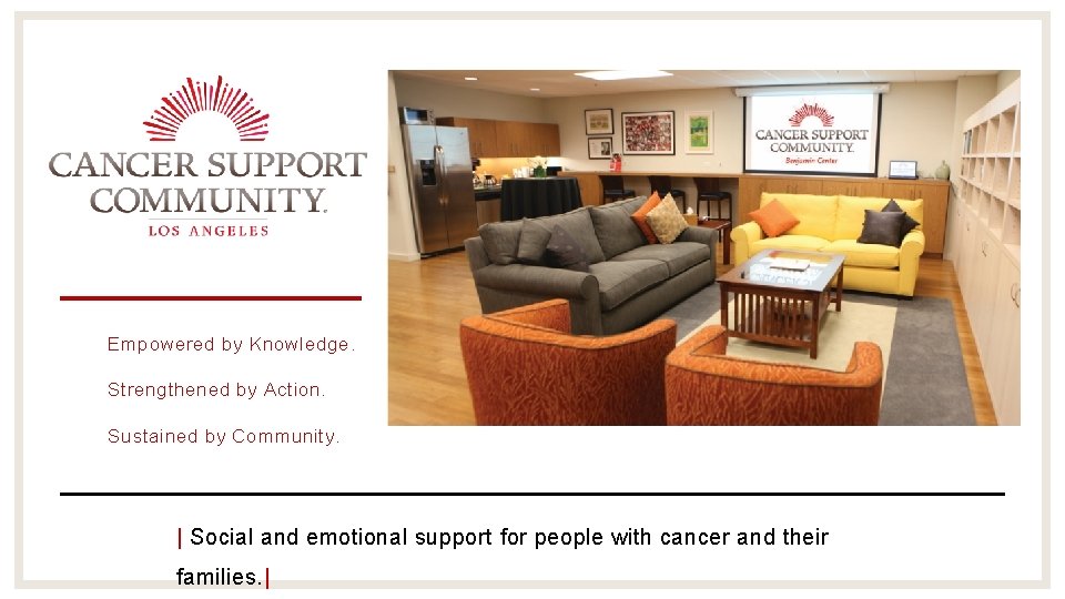 www. cancersupportla. org Empowered by Knowledge. Strengthened by Action. Sustained by Community. | Social