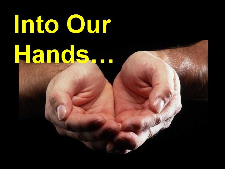 Into Our Hands… 