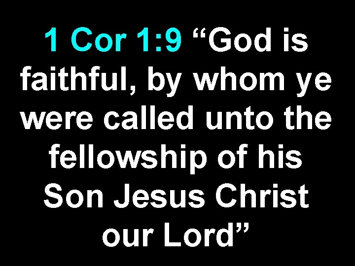 1 Cor 1: 9 “God is faithful, by whom ye were called unto the