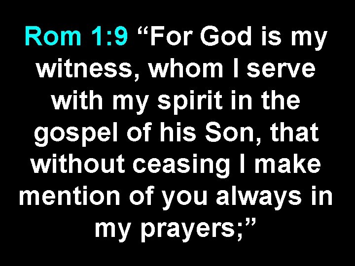 Rom 1: 9 “For God is my witness, whom I serve with my spirit