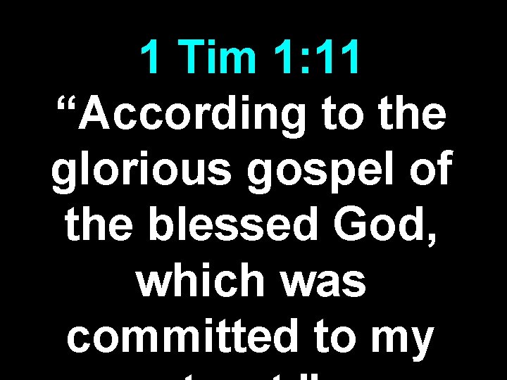 1 Tim 1: 11 “According to the glorious gospel of the blessed God, which