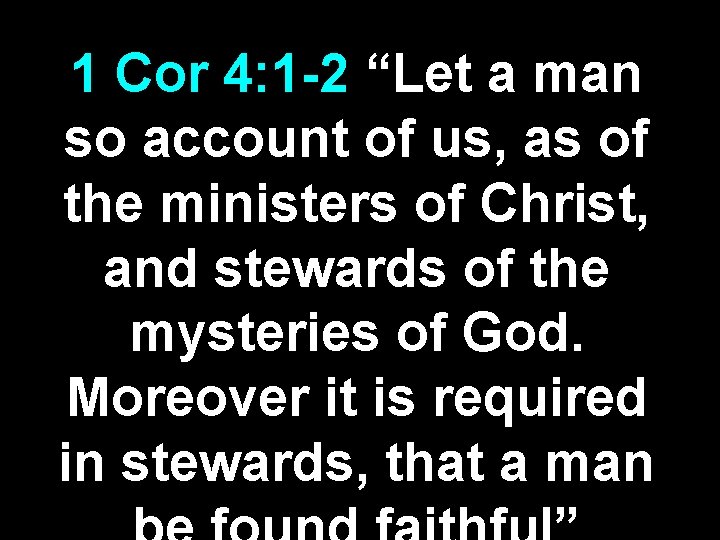 1 Cor 4: 1 -2 “Let a man so account of us, as of