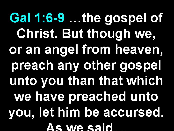 Gal 1: 6 -9 …the gospel of Christ. But though we, or an angel