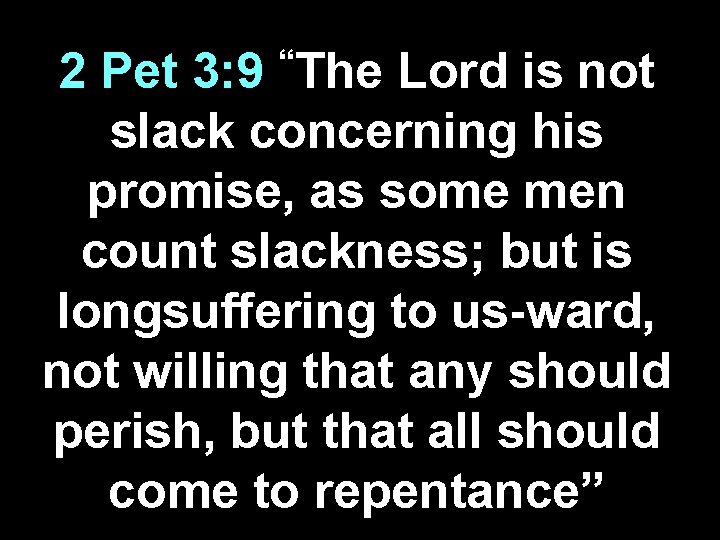 “The 2 Pet 3: 9 Lord is not slack concerning his promise, as some