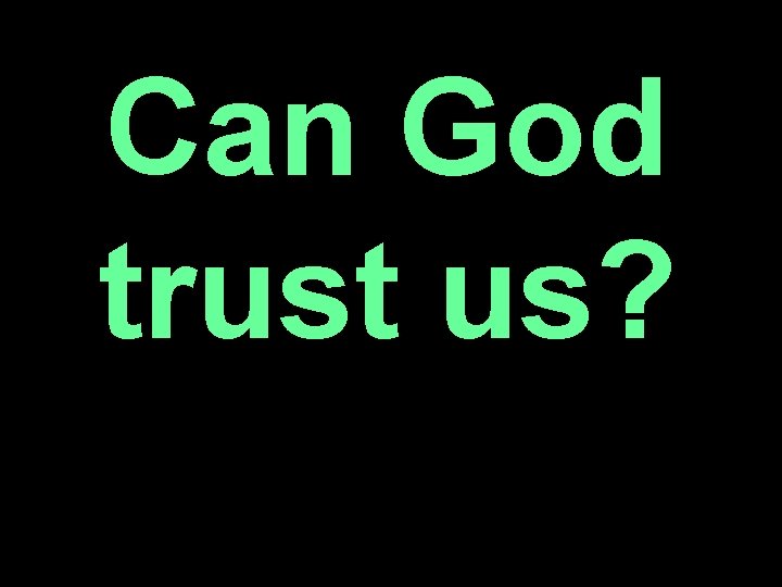 Can God trust us? 