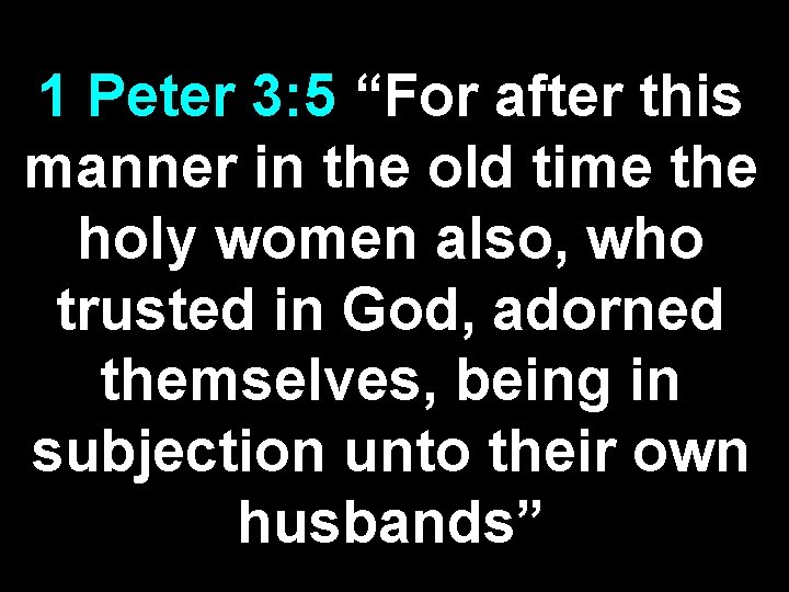 1 Peter 3: 5 “For after this manner in the old time the holy