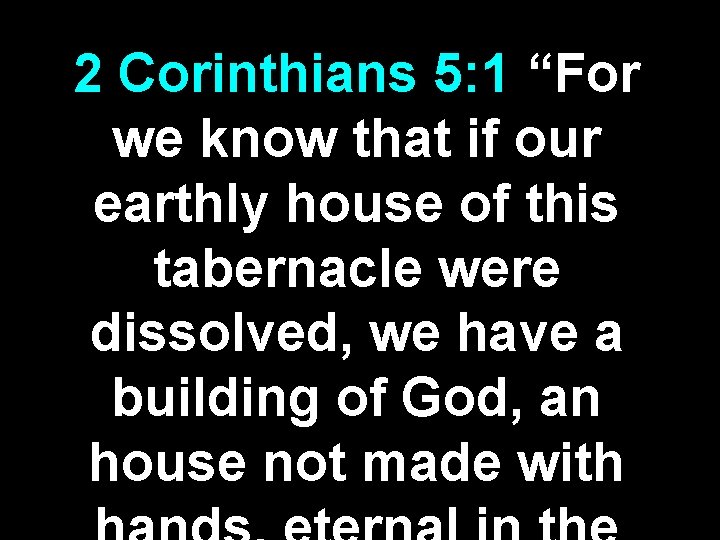 2 Corinthians 5: 1 “For we know that if our earthly house of this