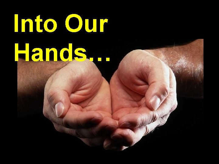 Into Our Hands… 