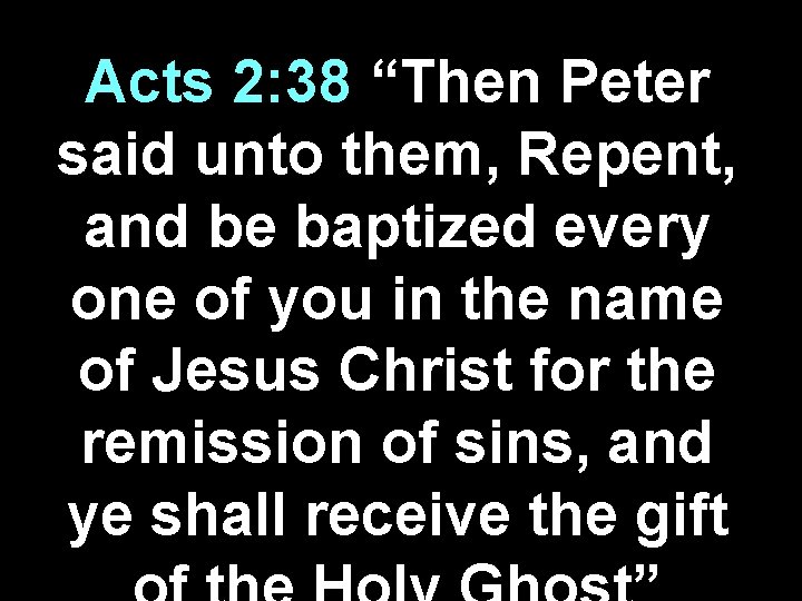 Acts 2: 38 “Then Peter said unto them, Repent, and be baptized every one