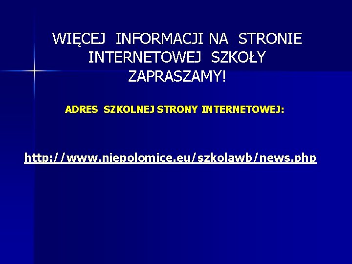 WIĘCEJ INFORMACJI NA STRONIE INTERNETOWEJ SZKOŁY ZAPRASZAMY! ADRES SZKOLNEJ STRONY INTERNETOWEJ: http: //www. niepolomice.