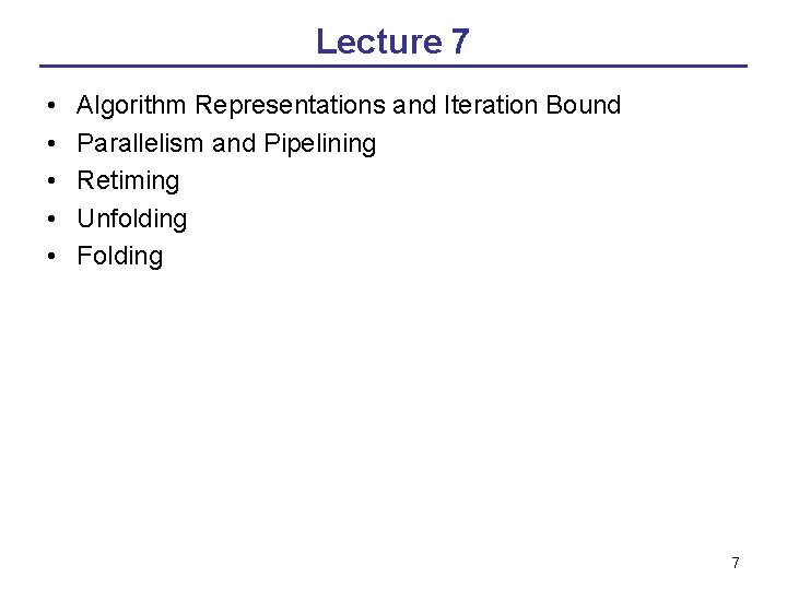Lecture 7 • • • Algorithm Representations and Iteration Bound Parallelism and Pipelining Retiming
