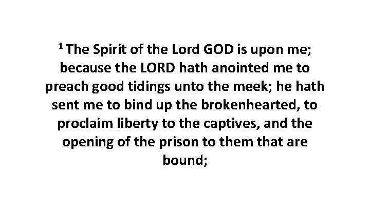 1 The Spirit of the Lord GOD is upon me; because the LORD hath