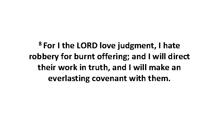 8 For I the LORD love judgment, I hate robbery for burnt offering; and