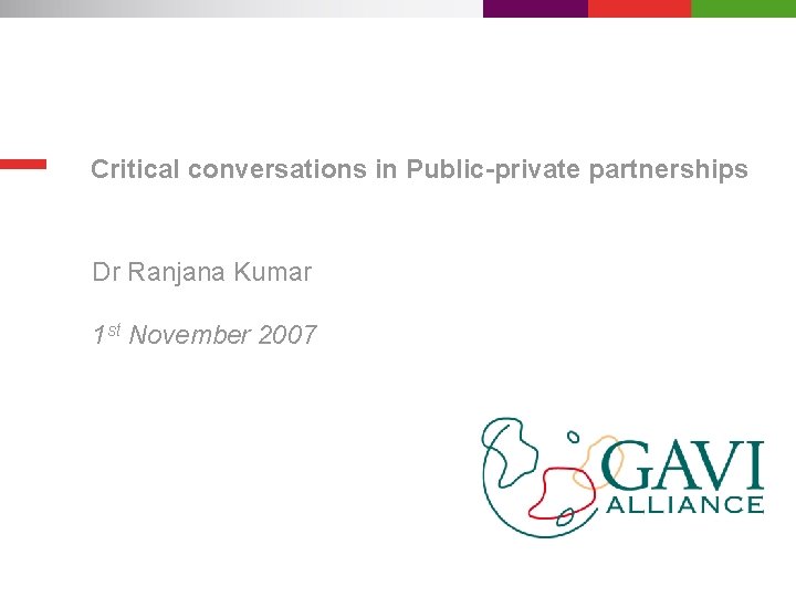 Critical conversations in Public-private partnerships Dr Ranjana Kumar 1 st November 2007 