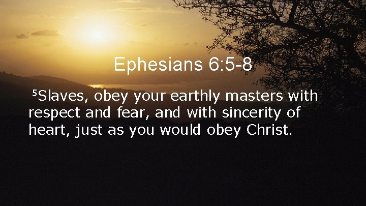 Ephesians 6: 5 -8 5 Slaves, obey your earthly masters with respect and fear,