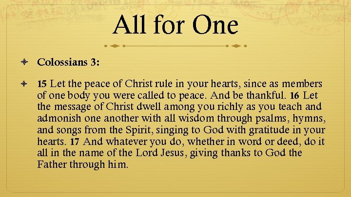All for One Colossians 3: 15 Let the peace of Christ rule in your