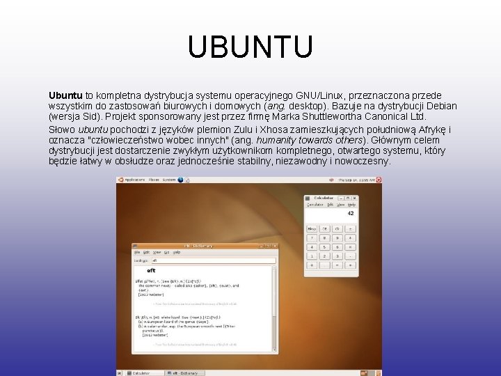 UBUNTU Ubuntu to kompletna dystrybucja systemu operacyjnego GNU/Linux, przeznaczona przede wszystkim do zastosowań biurowych