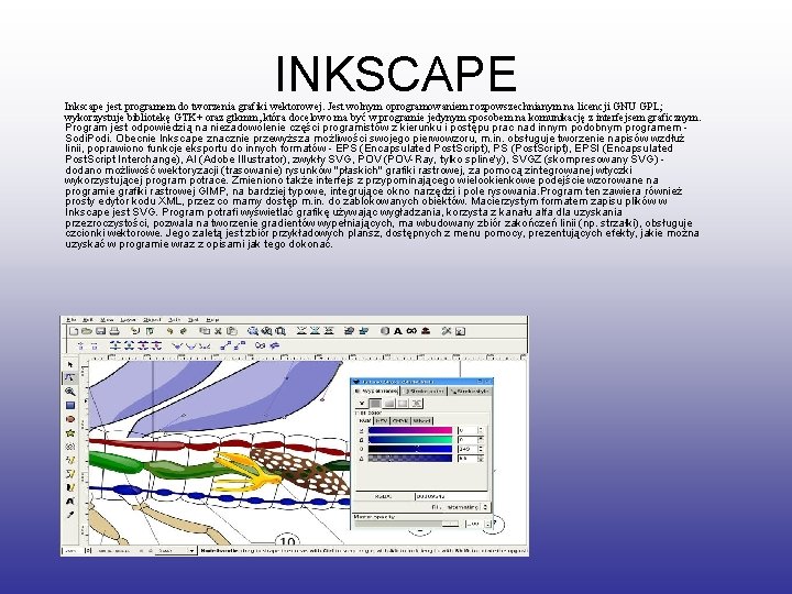 INKSCAPE Inkscape jest programem do tworzenia grafiki wektorowej. Jest wolnym oprogramowaniem rozpowszechnianym na licencji