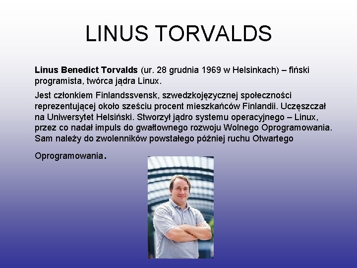 LINUS TORVALDS Linus Benedict Torvalds (ur. 28 grudnia 1969 w Helsinkach) – fiński programista,