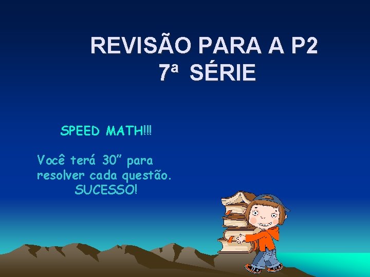 REVISÃO PARA A P 2 7ª SÉRIE SPEED MATH!!! Você terá 30” para resolver