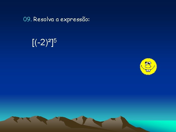 09. Resolva a expressão: [(-2)²]5 