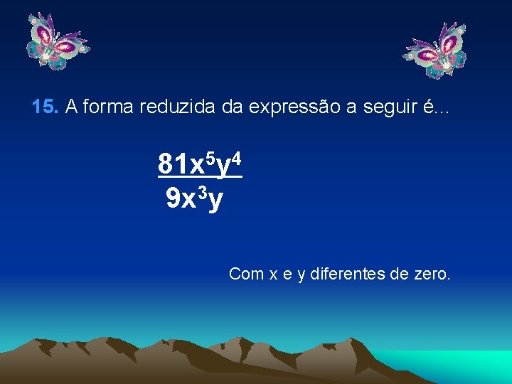 15. A forma reduzida da expressão a seguir é. . . 81 x 5