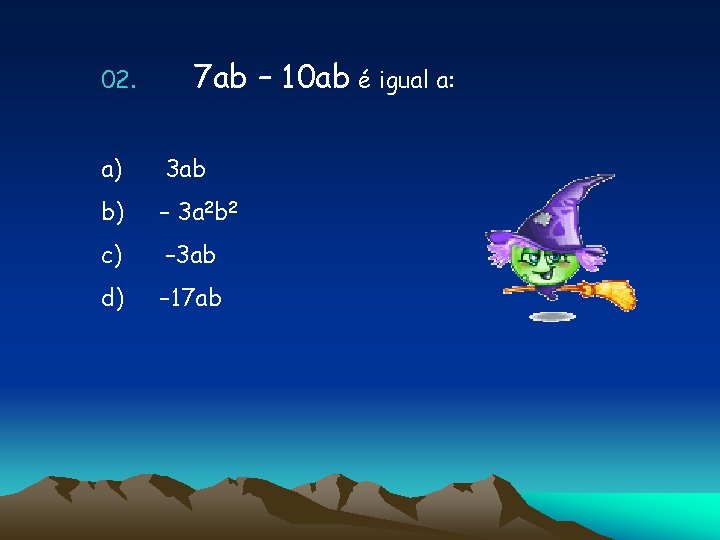 02. 7 ab – 10 ab é igual a: a) 3 ab b) –