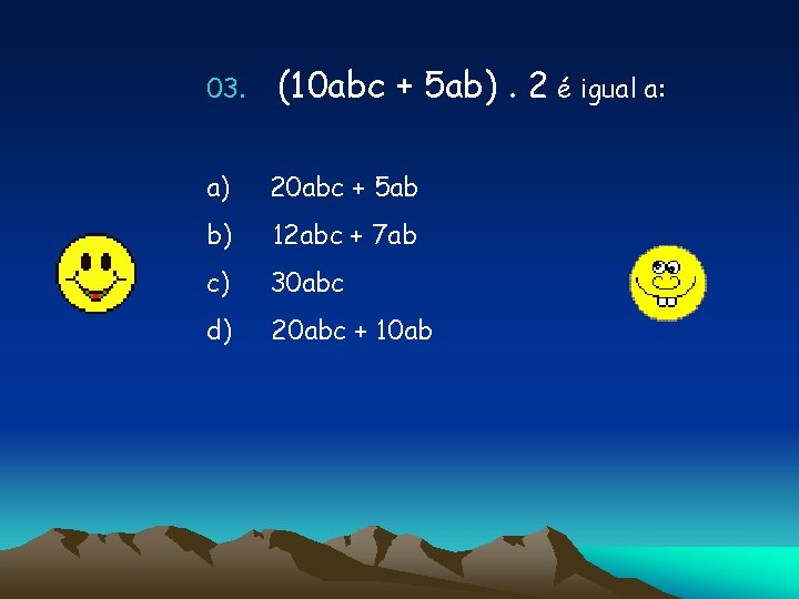 03. (10 abc + 5 ab). 2 é igual a: a) 20 abc +