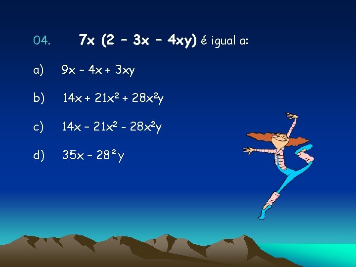 04. 7 x (2 – 3 x – 4 xy) é igual a: a)