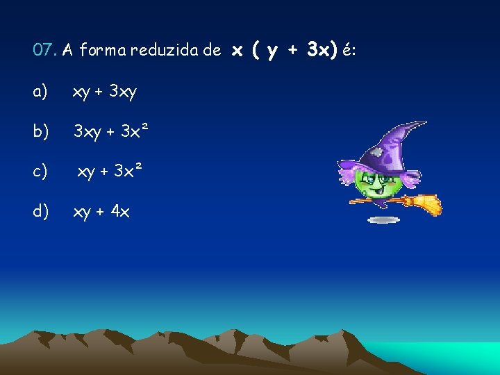 07. A forma reduzida de x ( y + 3 x) é: a) xy