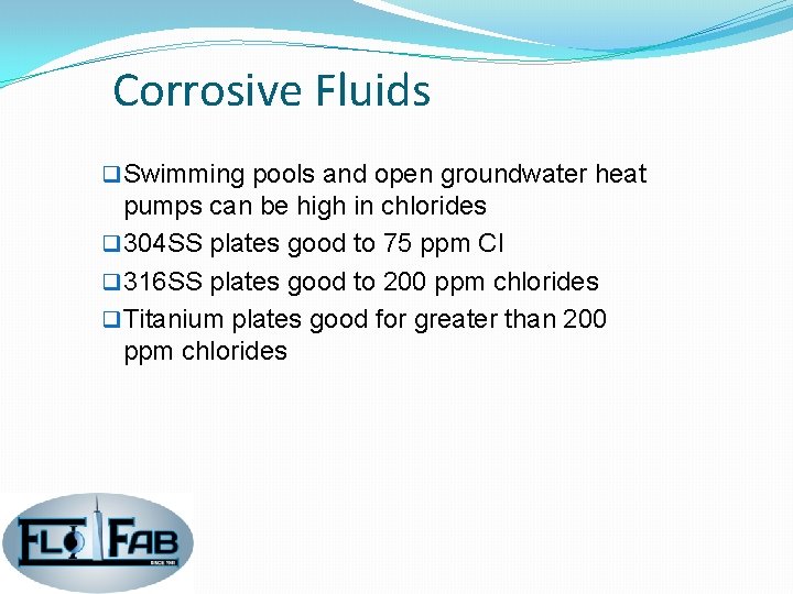 Corrosive Fluids q Swimming pools and open groundwater heat pumps can be high in