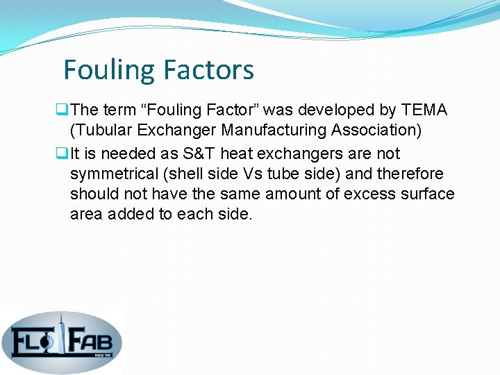 Fouling Factors q The term “Fouling Factor” was developed by TEMA (Tubular Exchanger Manufacturing