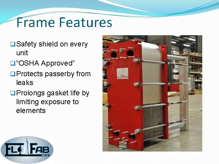 Frame Features q Safety shield on every unit q “OSHA Approved” q Protects passerby