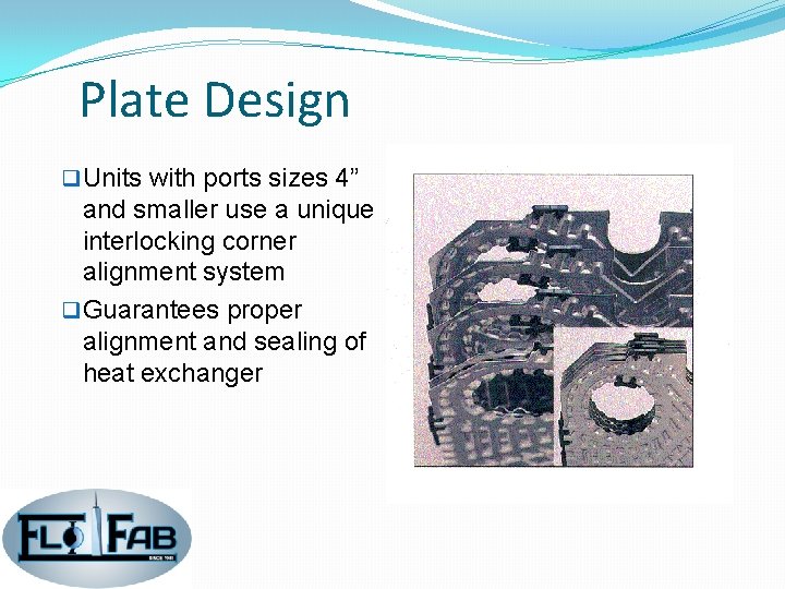 Plate Design q Units with ports sizes 4” and smaller use a unique interlocking
