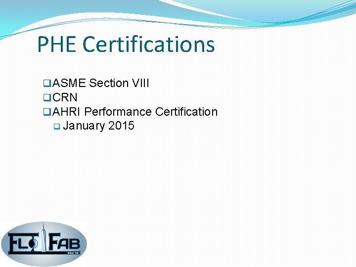 PHE Certifications q ASME Section VIII q CRN q AHRI Performance Certification q January PHE Certifications q ASME Section VIII q CRN q AHRI Performance Certification q January