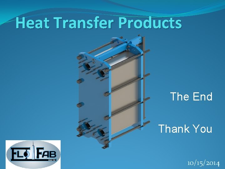 Heat Transfer Products The End Thank You 10/15/2014 