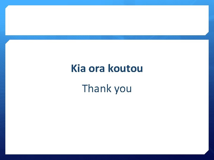 Kia ora koutou Thank you 