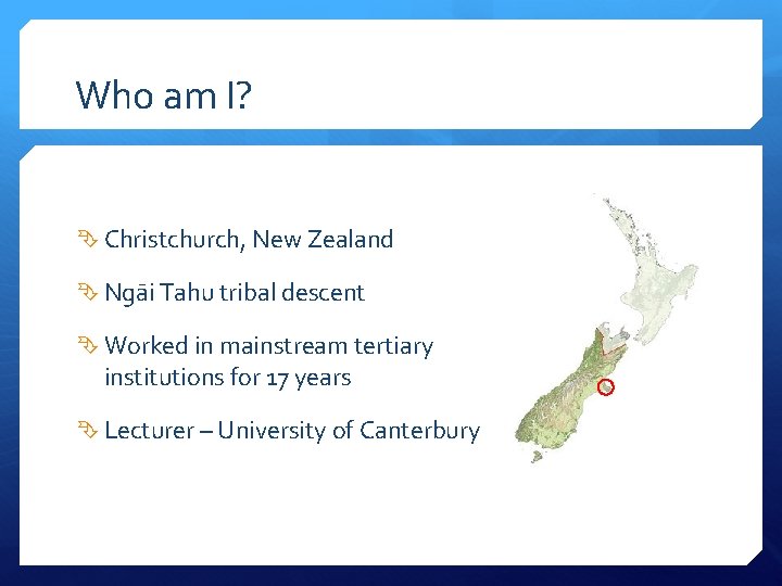 Who am I? Christchurch, New Zealand Ngāi Tahu tribal descent Worked in mainstream tertiary