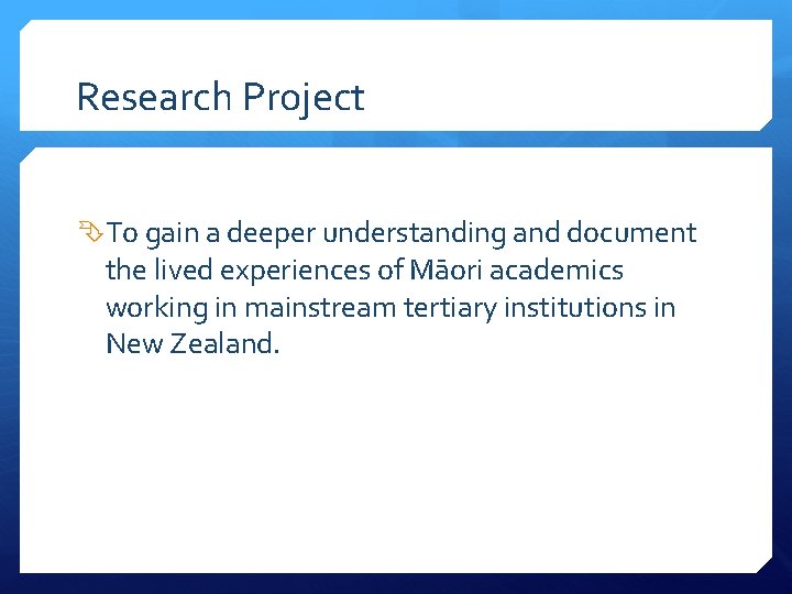 Research Project To gain a deeper understanding and document the lived experiences of Māori