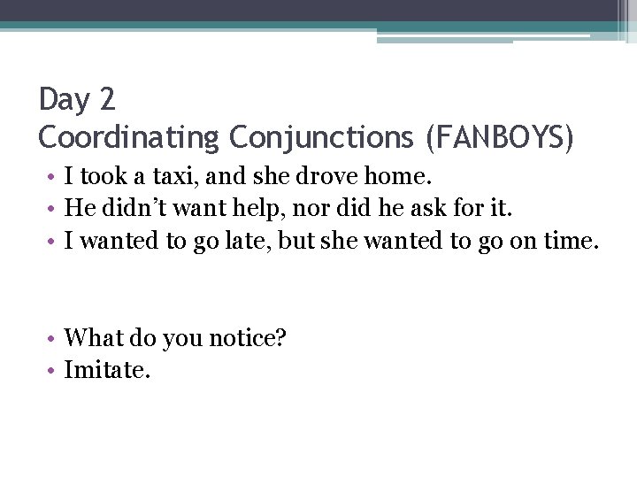 Day 2 Coordinating Conjunctions (FANBOYS) • I took a taxi, and she drove home.