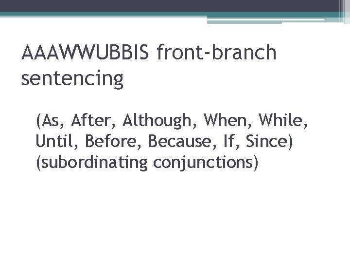 AAAWWUBBIS front-branch sentencing (As, After, Although, When, While, Until, Before, Because, If, Since) (subordinating