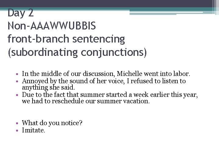 Day 2 Non-AAAWWUBBIS front-branch sentencing (subordinating conjunctions) • In the middle of our discussion,