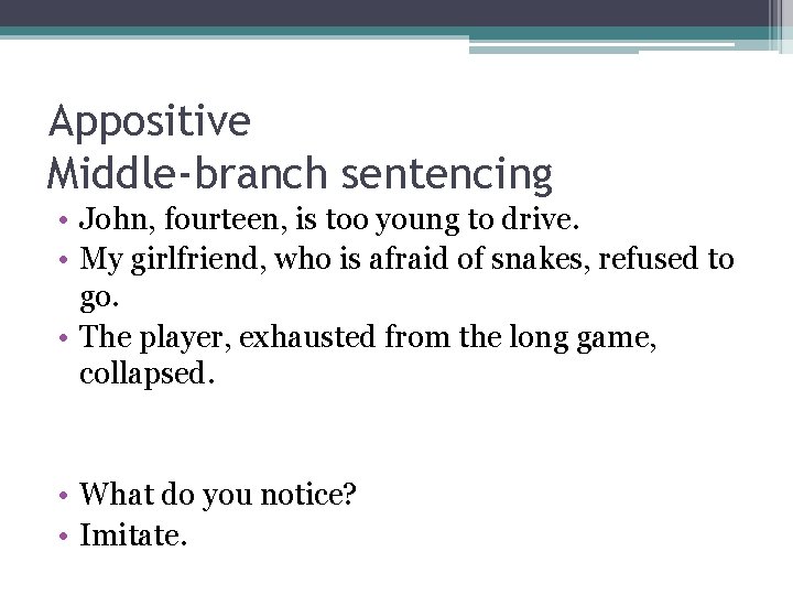 Appositive Middle-branch sentencing • John, fourteen, is too young to drive. • My girlfriend,