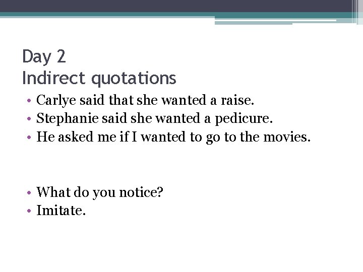 Day 2 Indirect quotations • Carlye said that she wanted a raise. • Stephanie