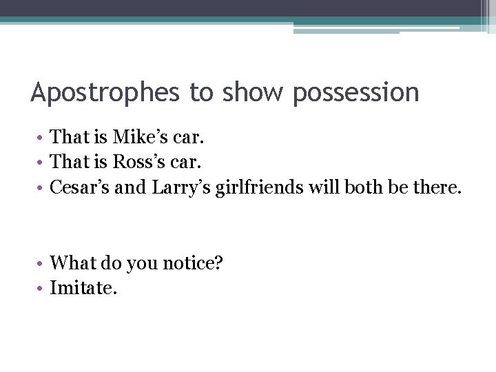 Apostrophes to show possession • That is Mike’s car. • That is Ross’s car.