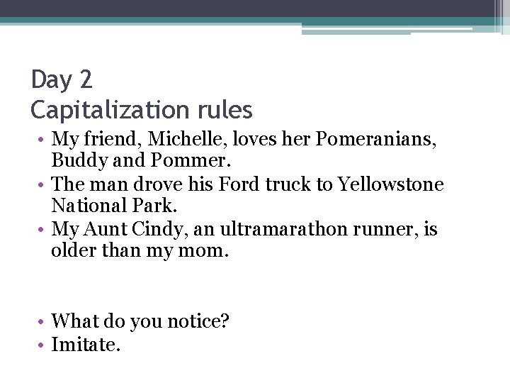 Day 2 Capitalization rules • My friend, Michelle, loves her Pomeranians, Buddy and Pommer.