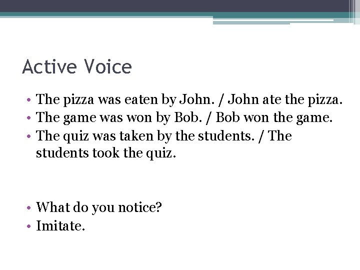 Active Voice • The pizza was eaten by John. / John ate the pizza.