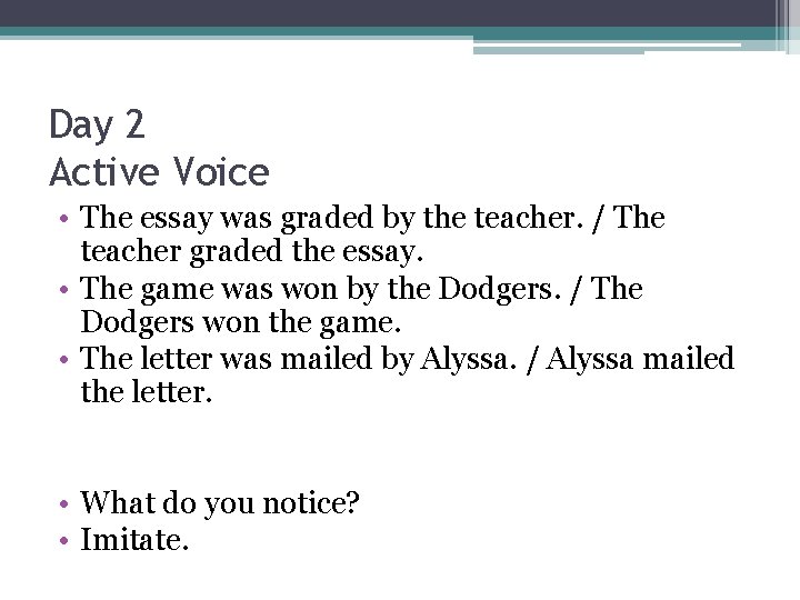 Day 2 Active Voice • The essay was graded by the teacher. / The