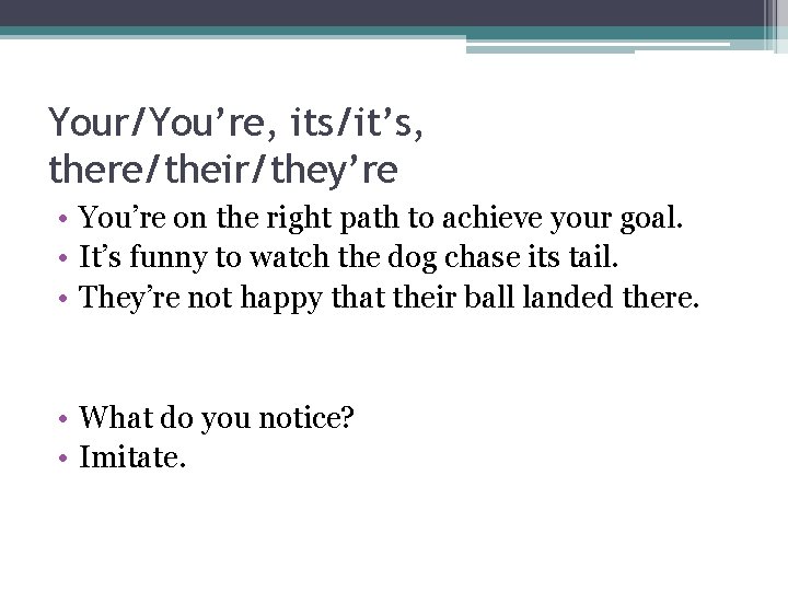 Your/You’re, its/it’s, there/their/they’re • You’re on the right path to achieve your goal. •