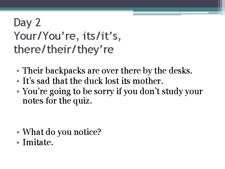 Day 2 Your/You’re, its/it’s, there/their/they’re • Their backpacks are over there by the desks.